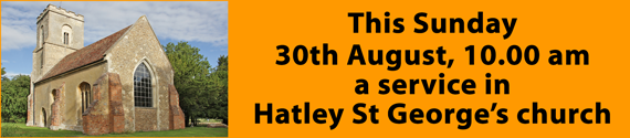 Benefice Service at the church in Hatley St George, Cambridgeshire at 10.00 am on Sunday, 30th August 2026. It will be a Eucharist Service, led by Revd Nigel Di Castiglione, for the three churches in the benefice: St Mary's, Everton, St Mary the Virgin, Gamlingay and the Chapel of St James the Greater, Hatley St George.
